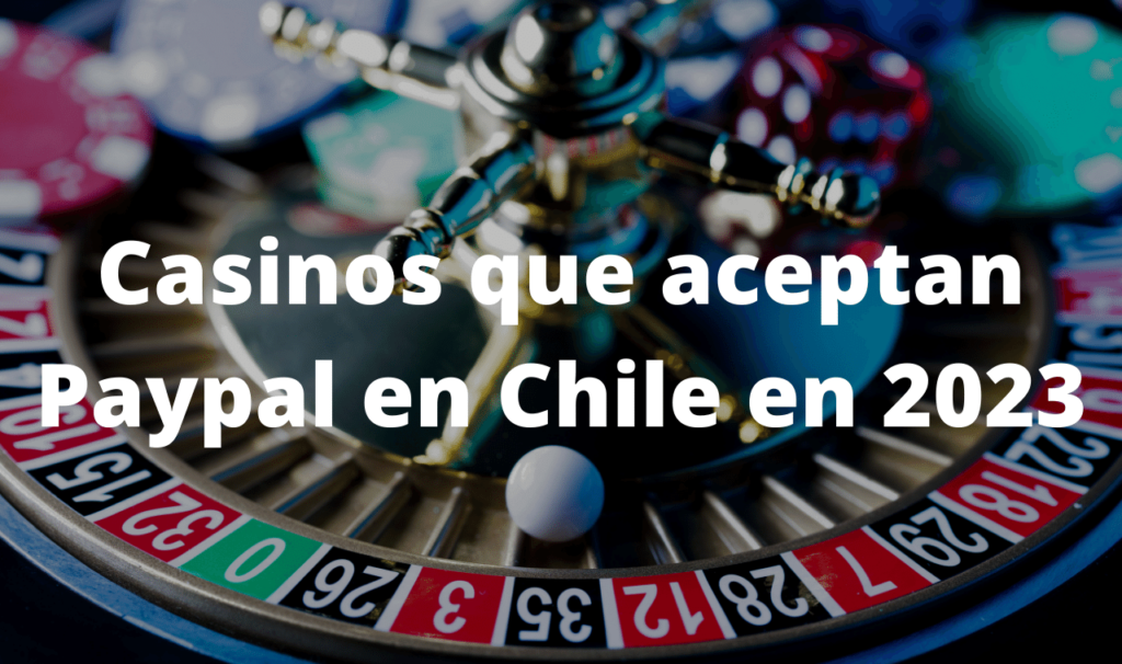 Casinos que aceptan Paypal en Chile en 2023