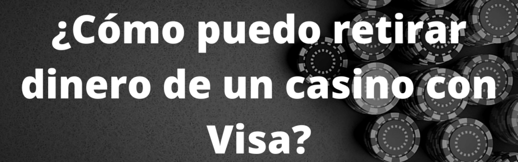 ¿Cómo puedo retirar dinero de un casino con Visa?